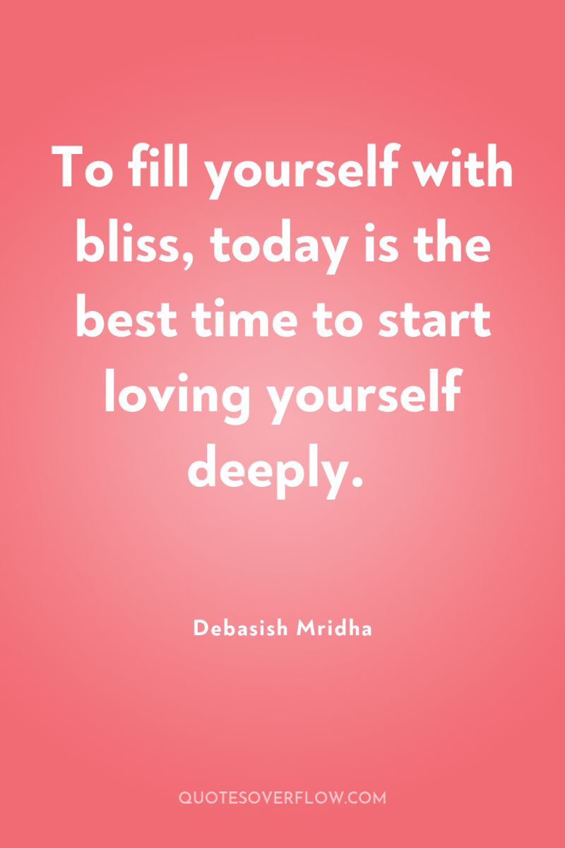 To fill yourself with bliss, today is the best time...