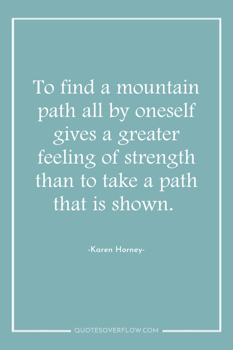 To find a mountain path all by oneself gives a...