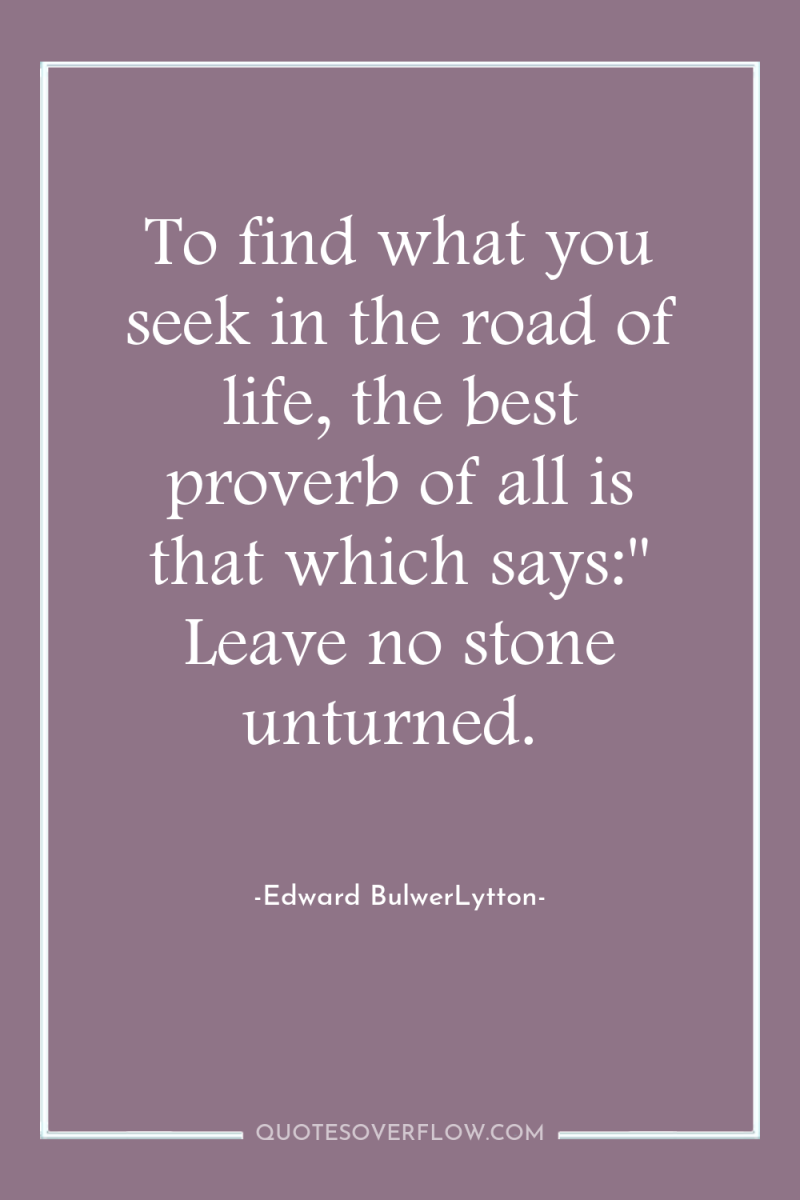 To find what you seek in the road of life,...