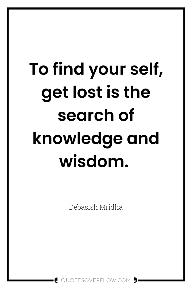 To find your self, get lost is the search of...
