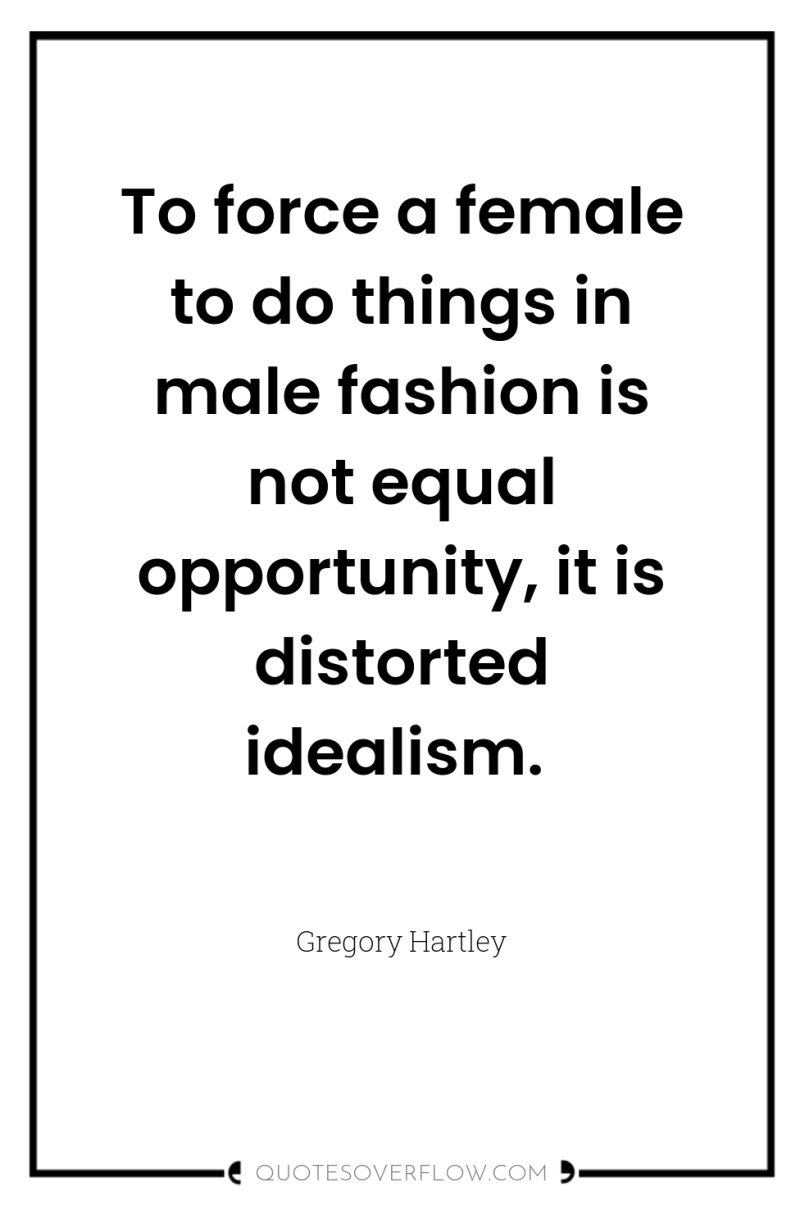 To force a female to do things in male fashion...