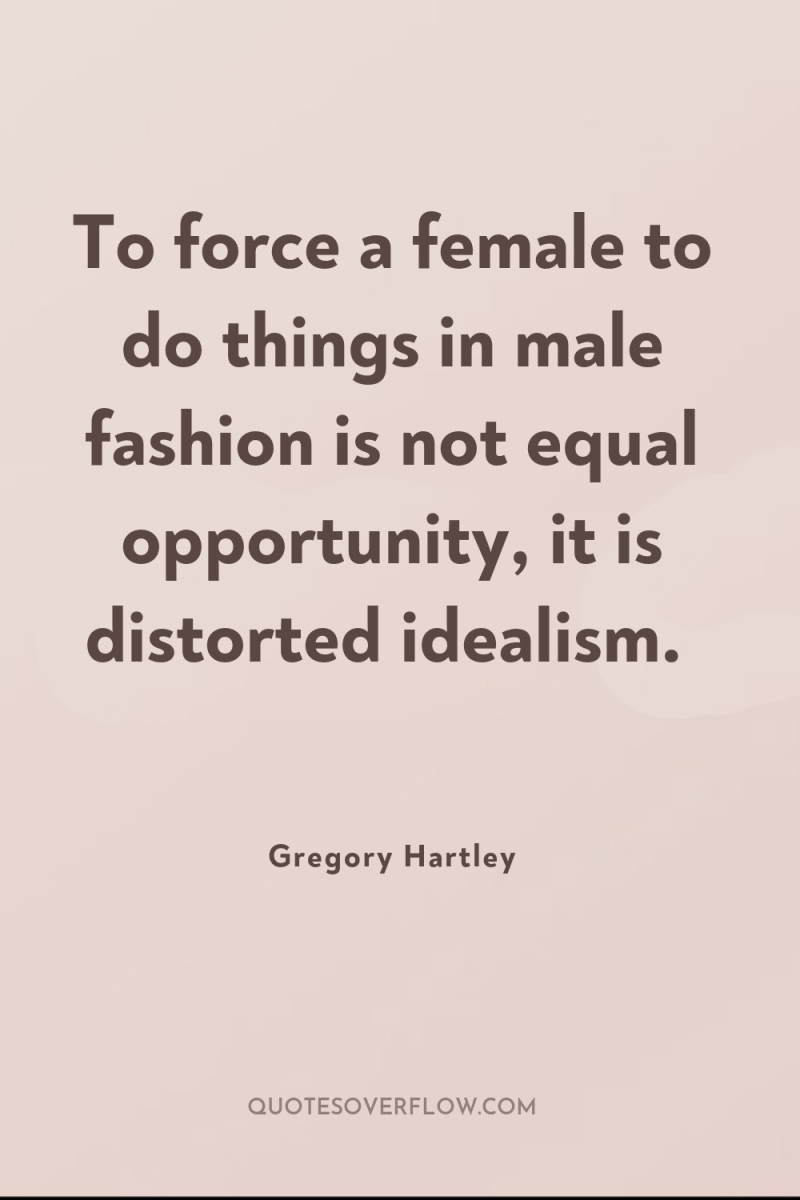 To force a female to do things in male fashion...
