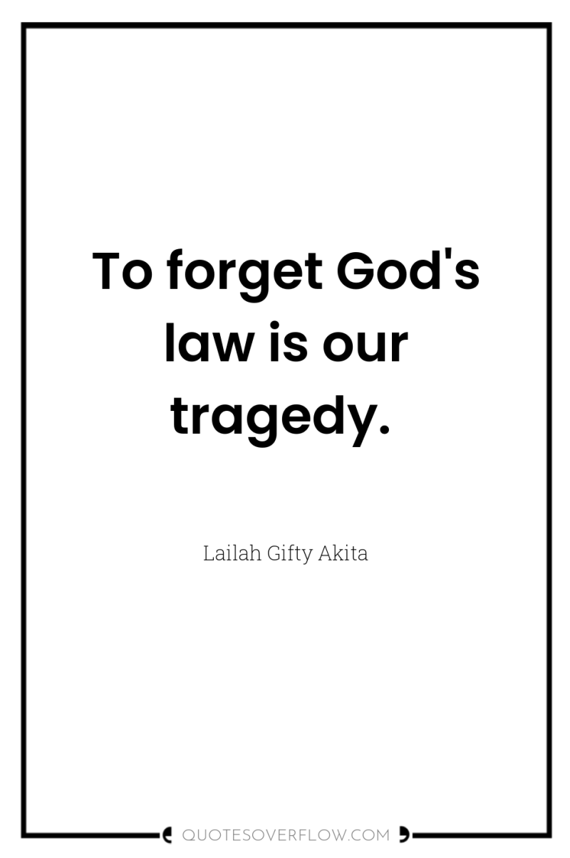 To forget God's law is our tragedy. 