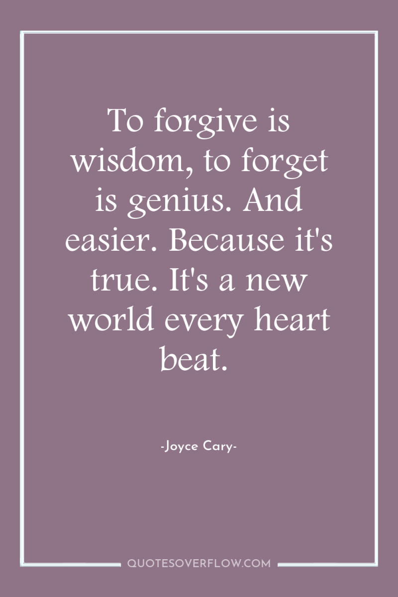 To forgive is wisdom, to forget is genius. And easier....