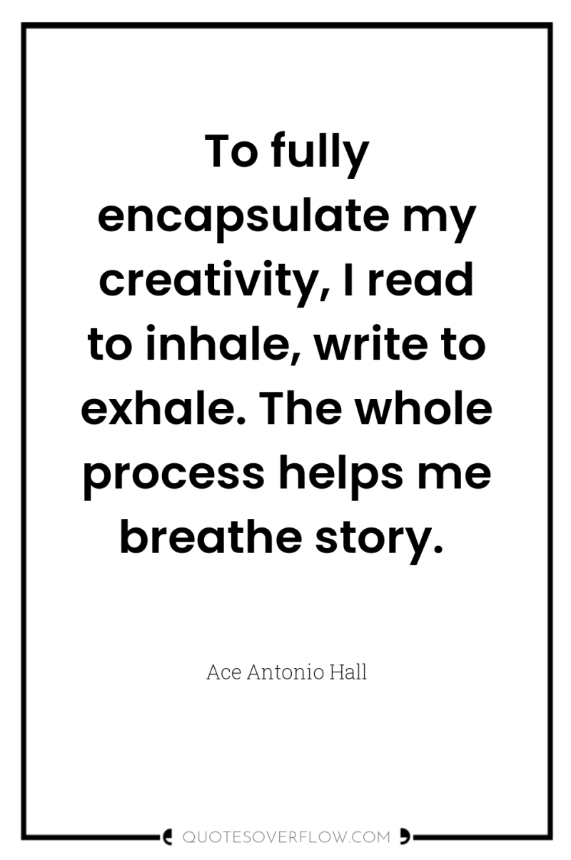 To fully encapsulate my creativity, I read to inhale, write...