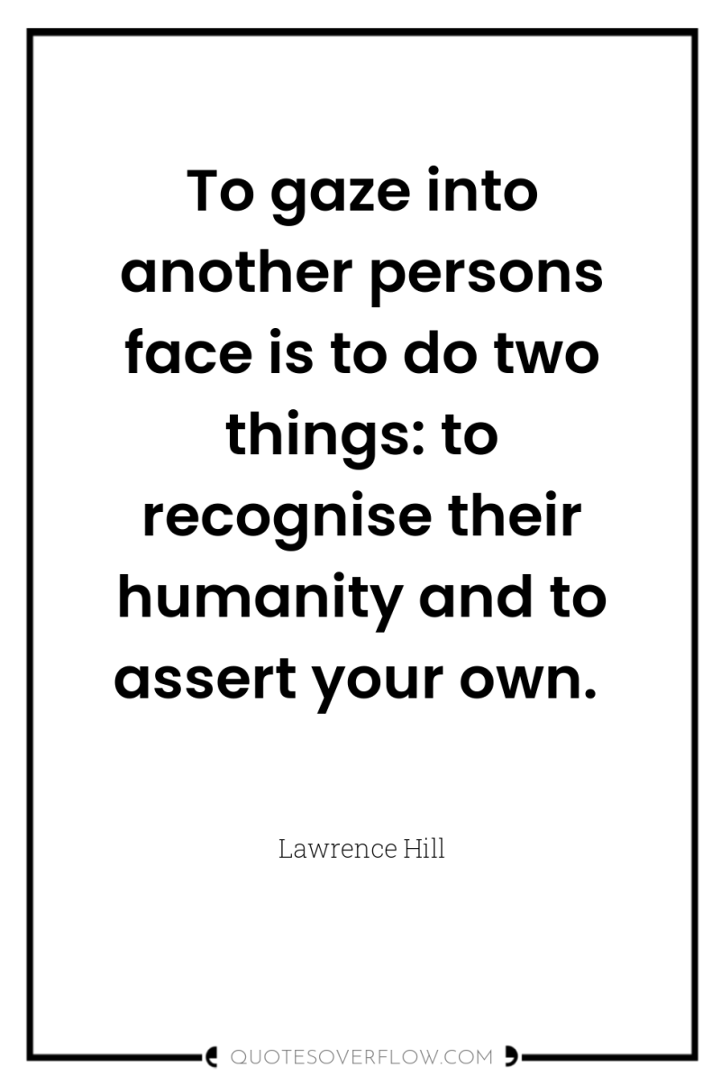 To gaze into another persons face is to do two...