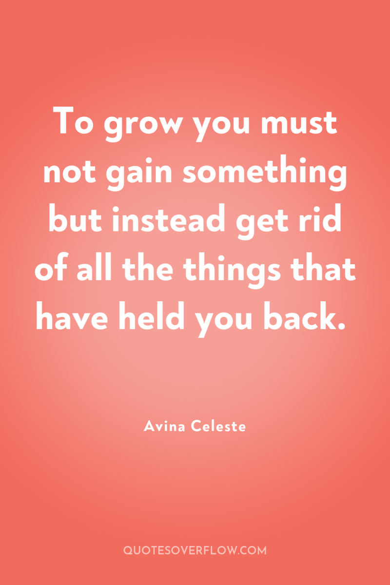 To grow you must not gain something but instead get...