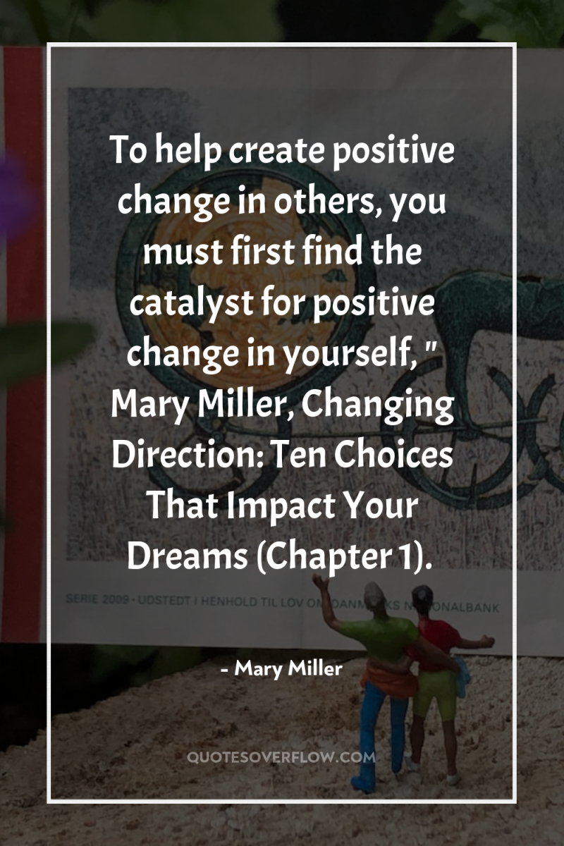 To help create positive change in others, you must first...