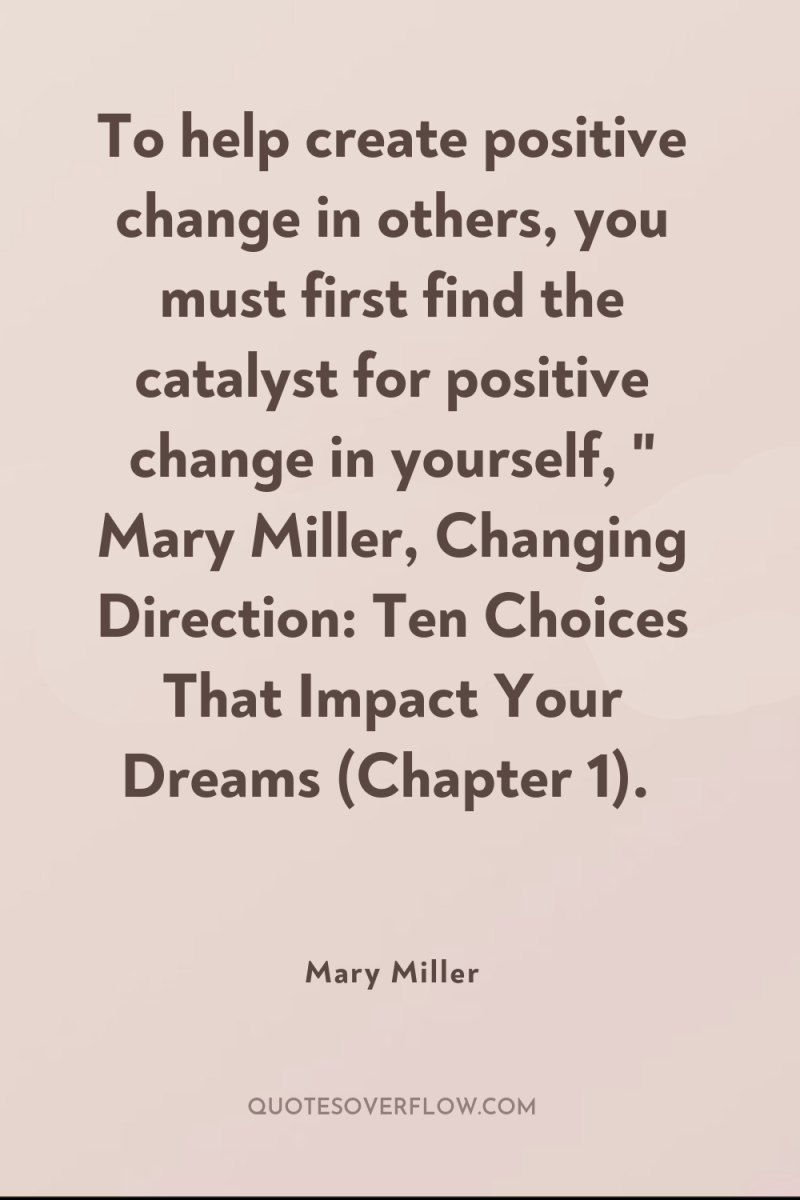 To help create positive change in others, you must first...