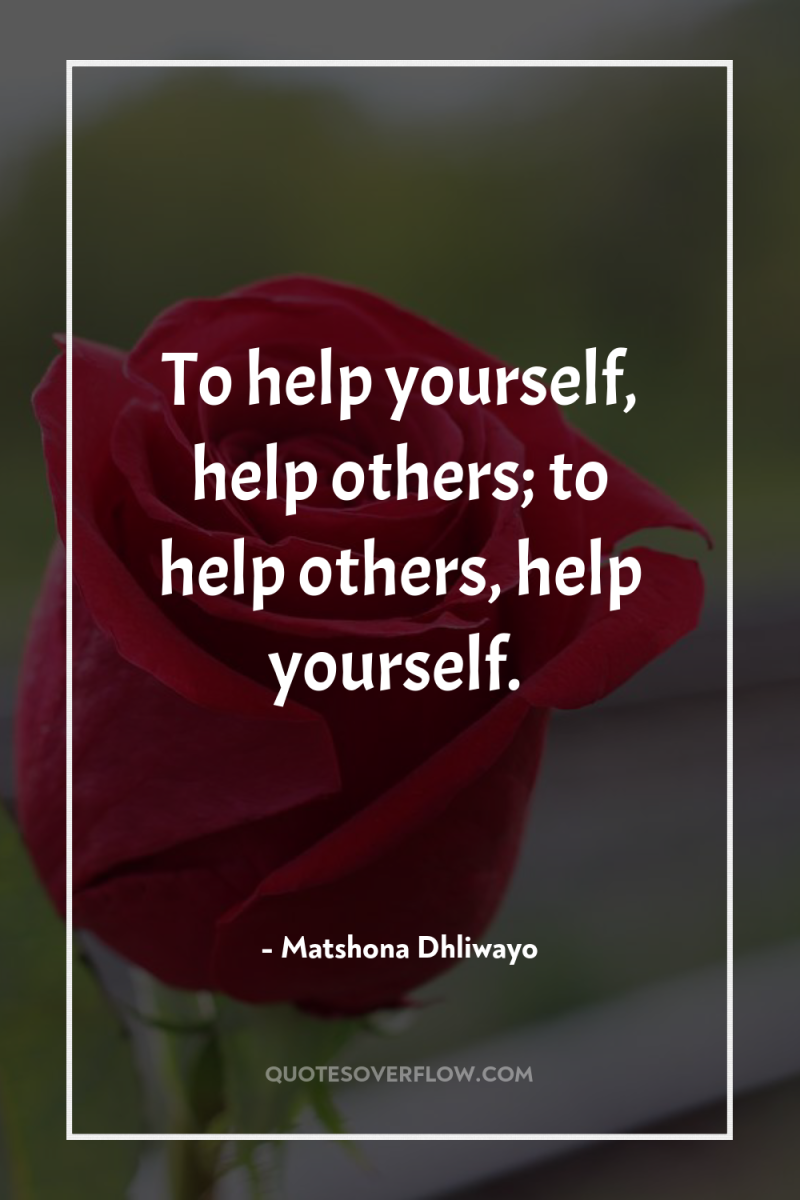 To help yourself, help others; to help others, help yourself. 