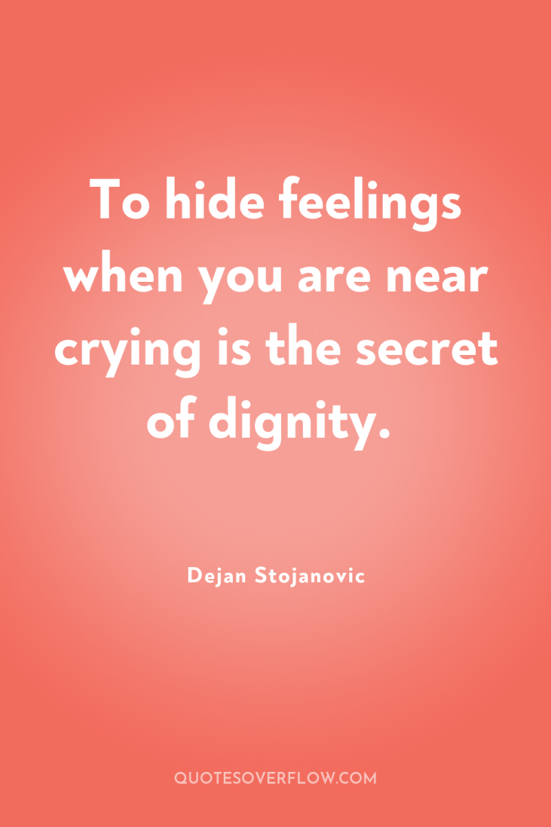 To hide feelings when you are near crying is the...