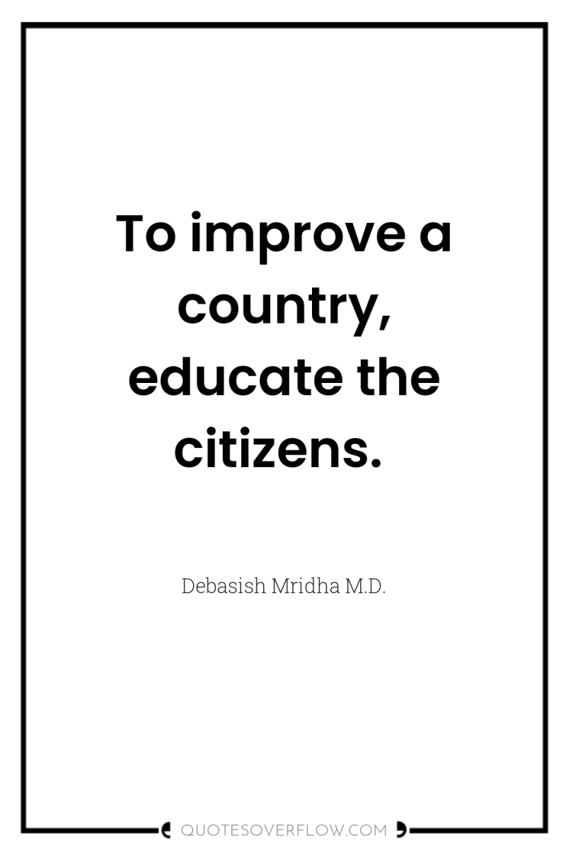 To improve a country, educate the citizens. 