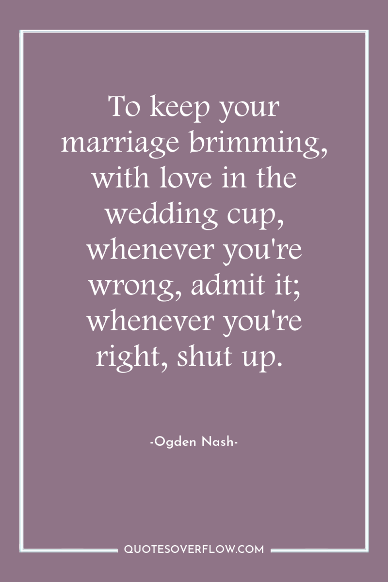 To keep your marriage brimming, with love in the wedding...