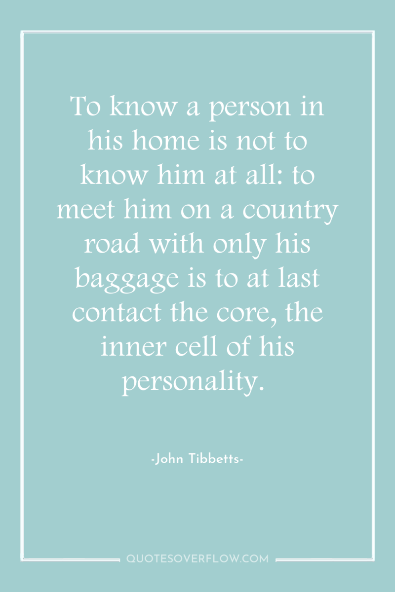 To know a person in his home is not to...