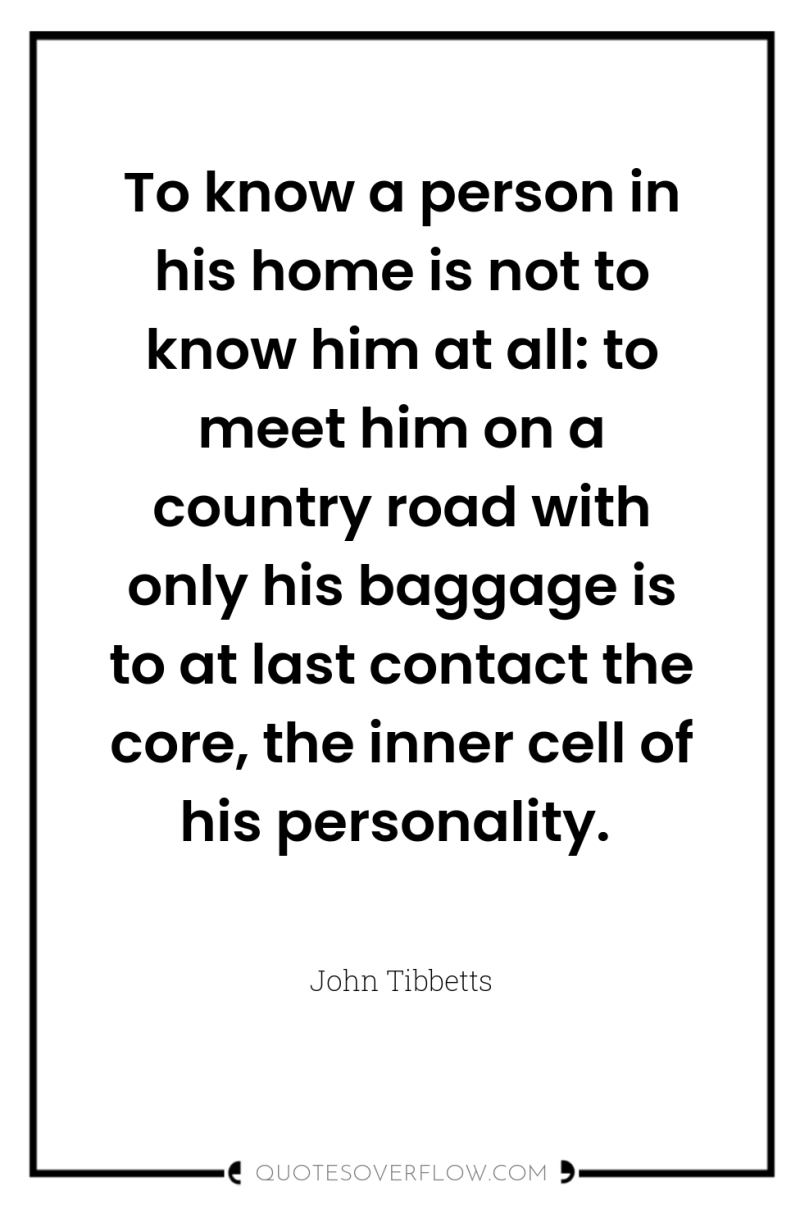 To know a person in his home is not to...