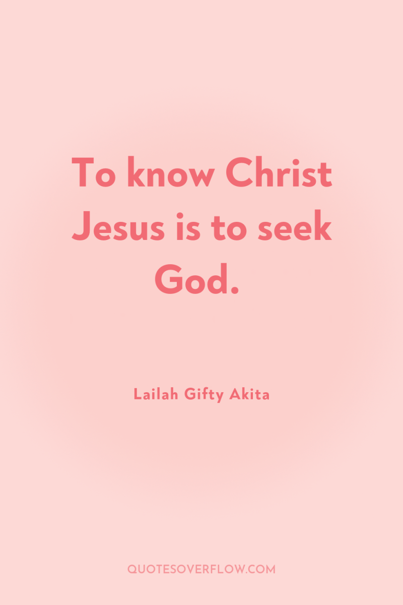 To know Christ Jesus is to seek God. 