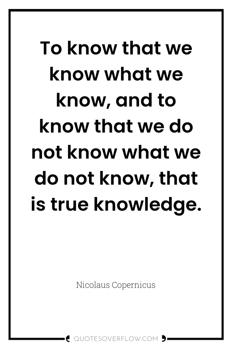 To know that we know what we know, and to...