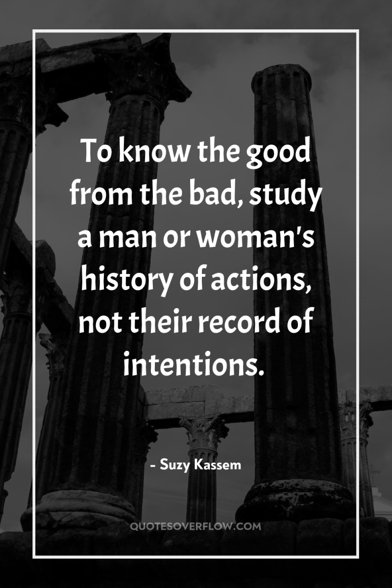 To know the good from the bad, study a man...