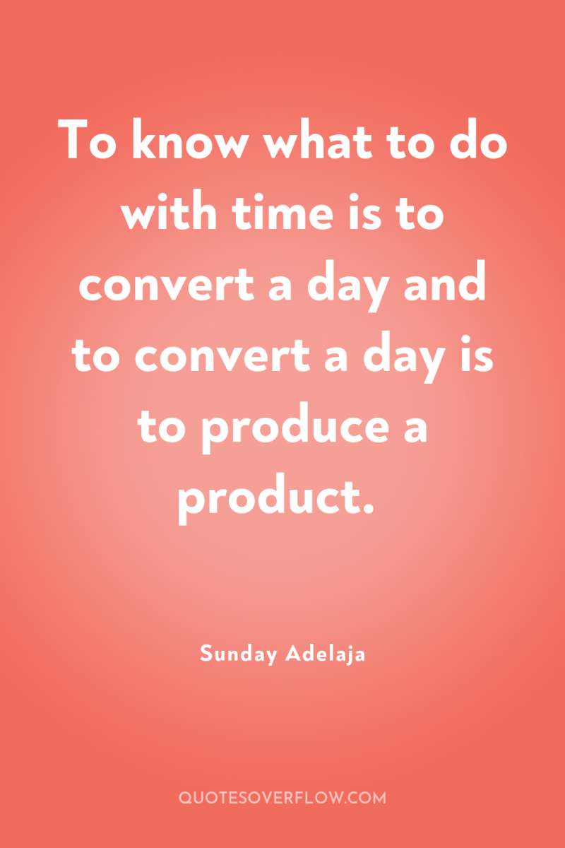 To know what to do with time is to convert...