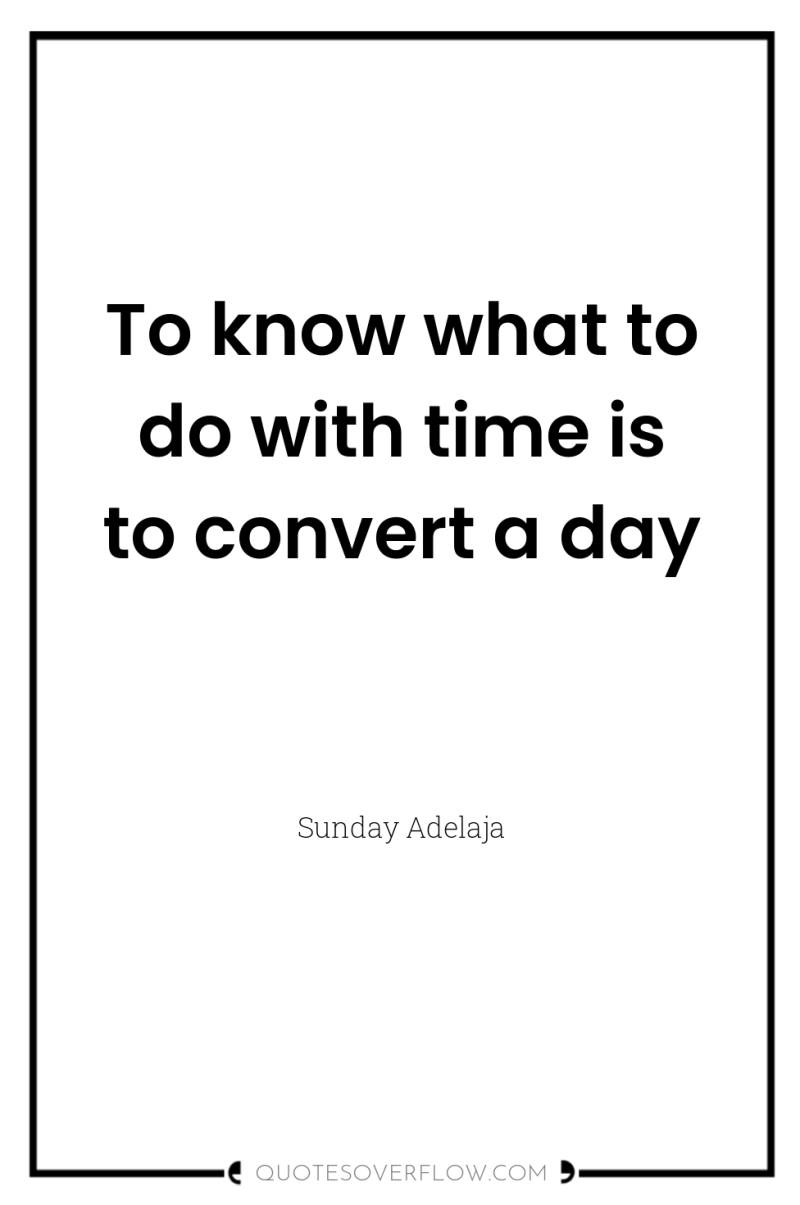 To know what to do with time is to convert...