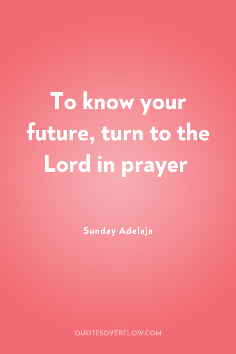 To know your future, turn to the Lord in prayer 