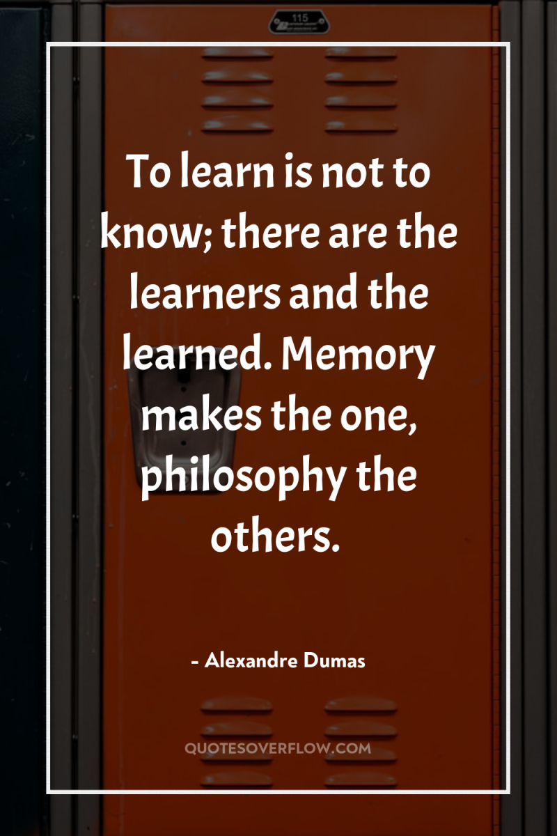 To learn is not to know; there are the learners...