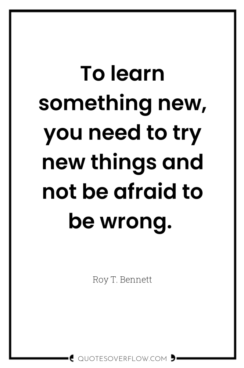 To learn something new, you need to try new things...