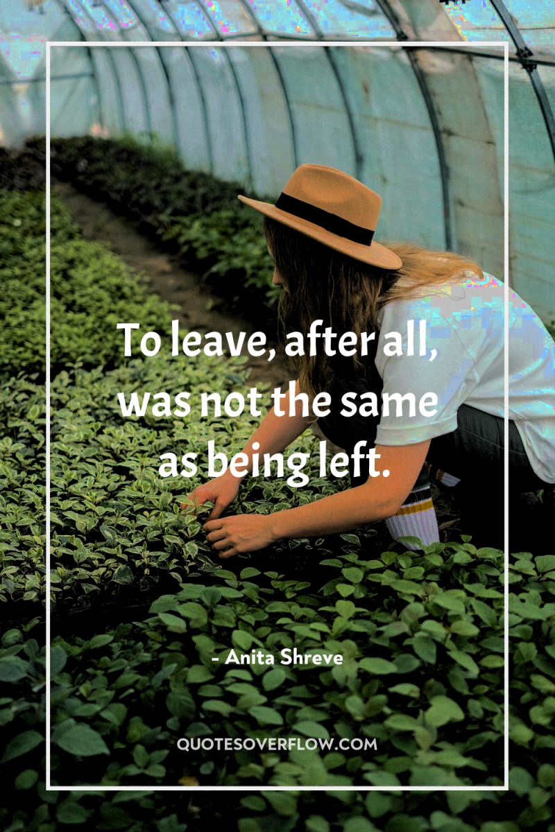 To leave, after all, was not the same as being...