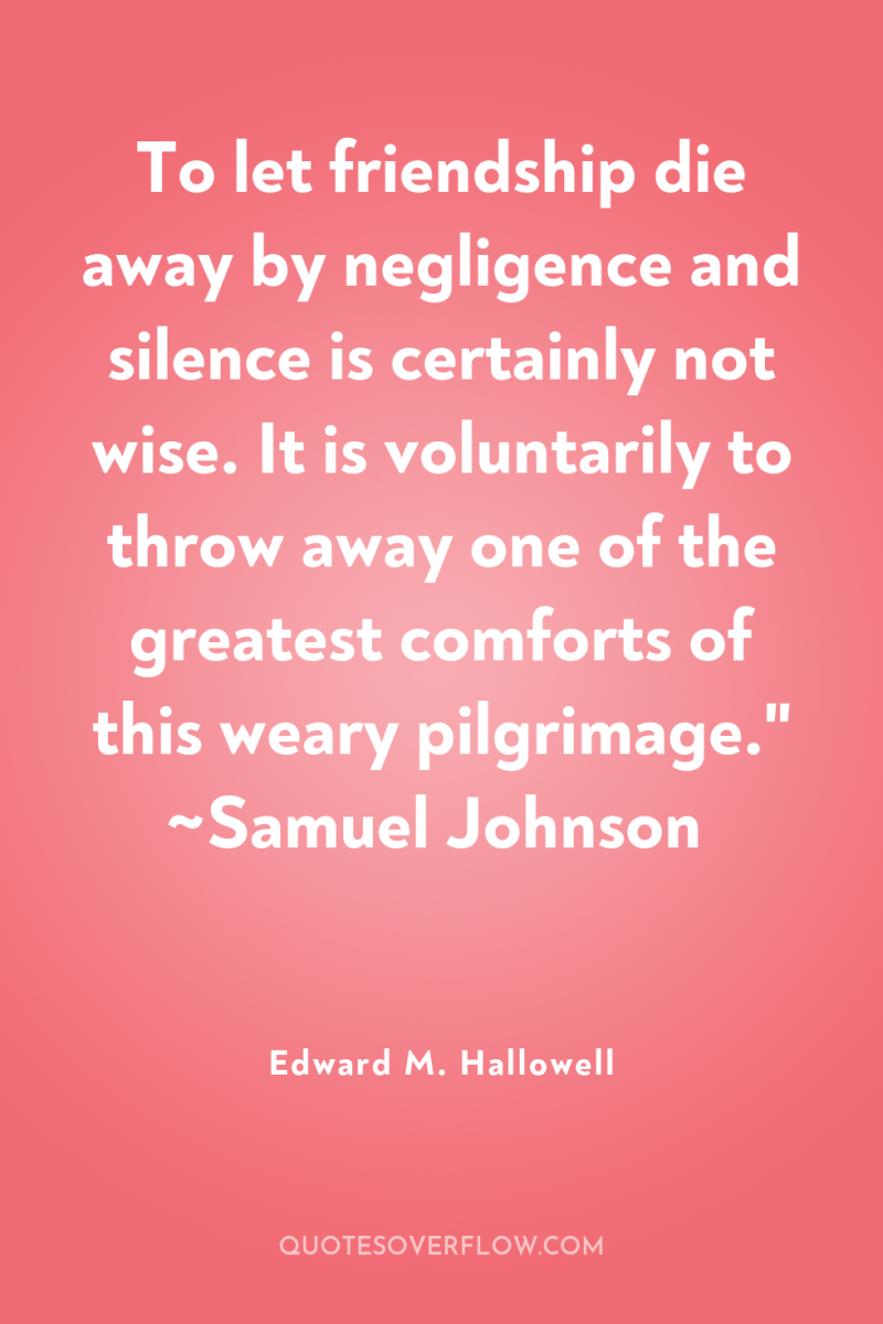 To let friendship die away by negligence and silence is...