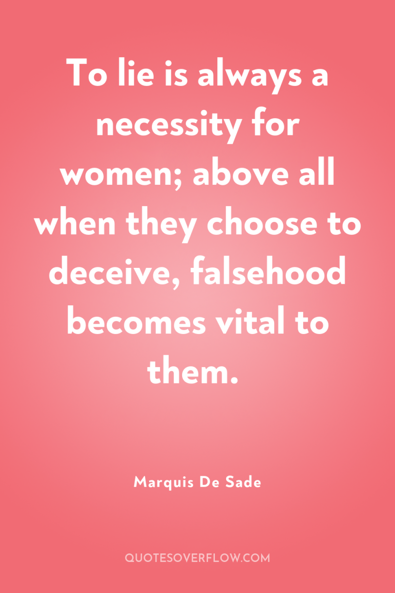 To lie is always a necessity for women; above all...