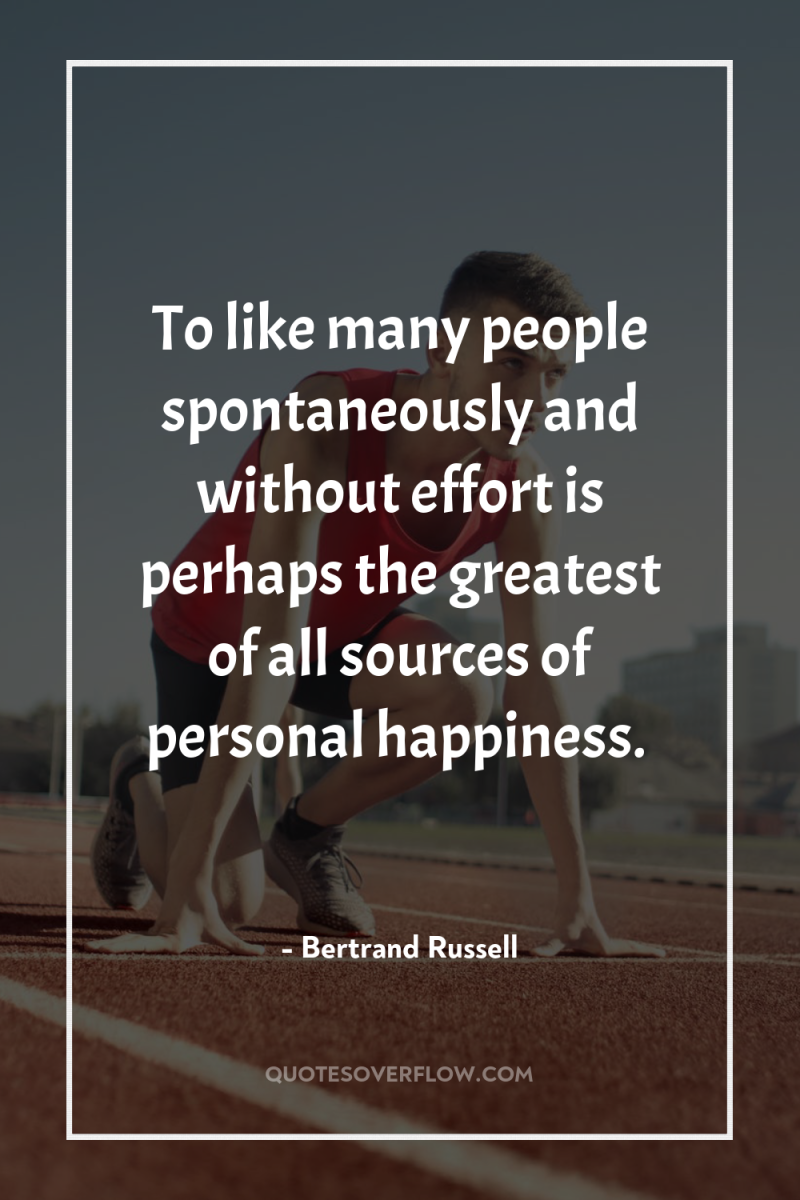 To like many people spontaneously and without effort is perhaps...