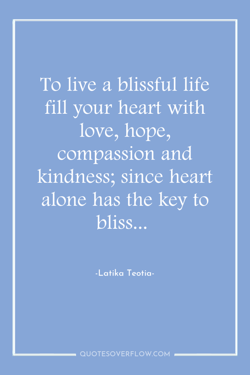 To live a blissful life fill your heart with love,...