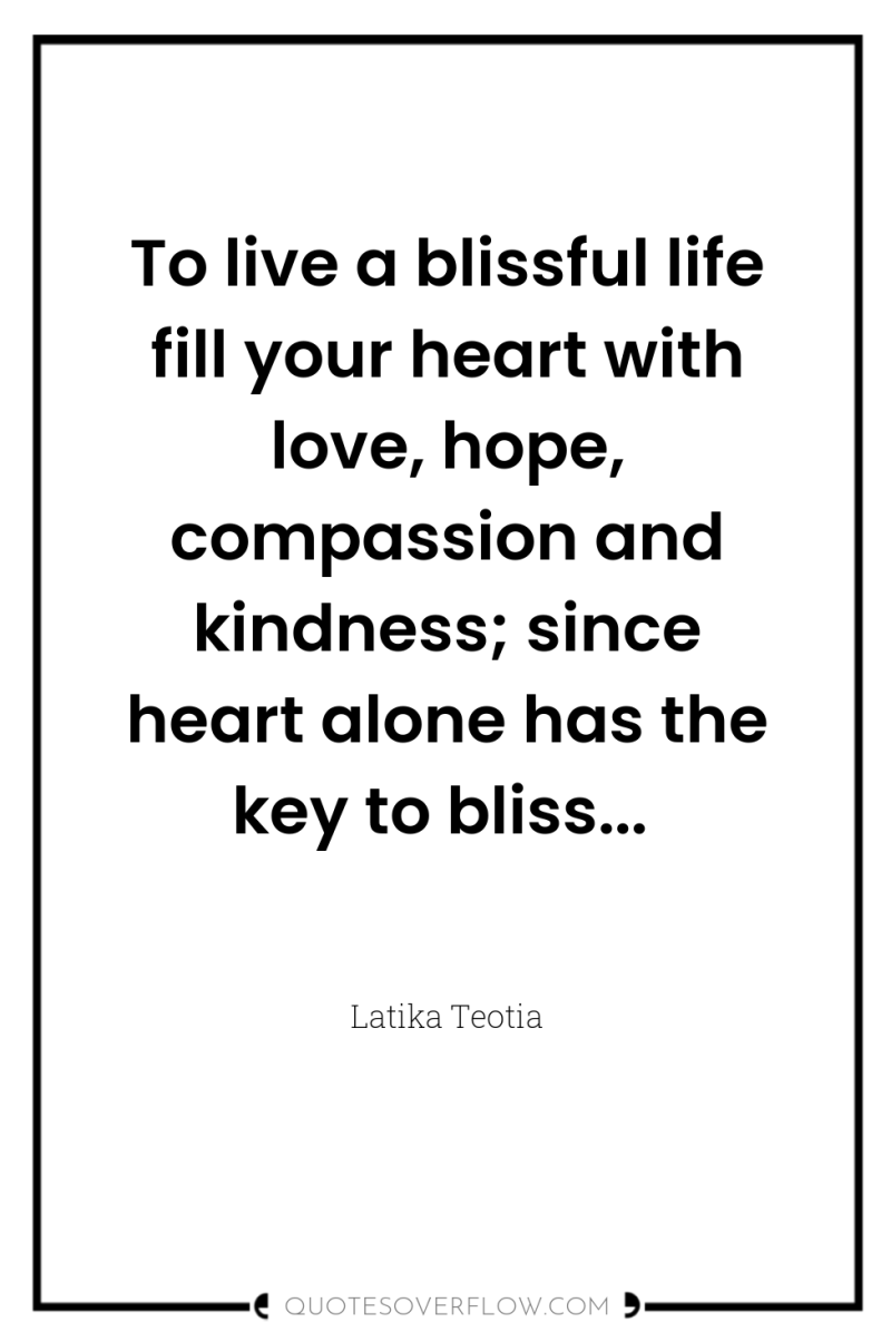 To live a blissful life fill your heart with love,...
