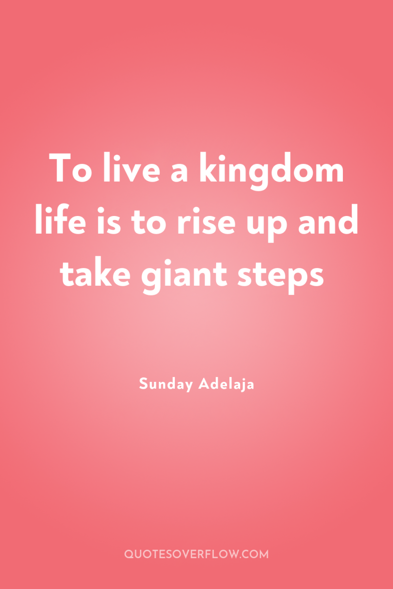 To live a kingdom life is to rise up and...