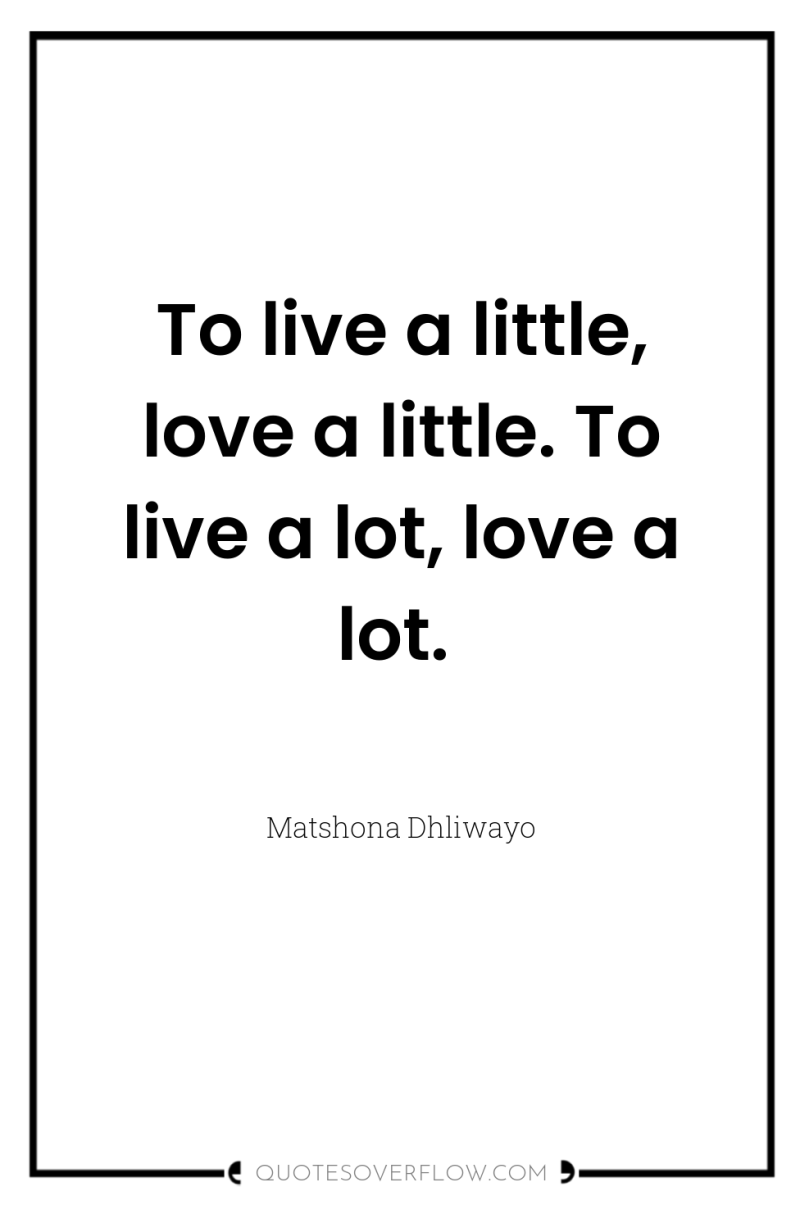 To live a little, love a little. To live a...