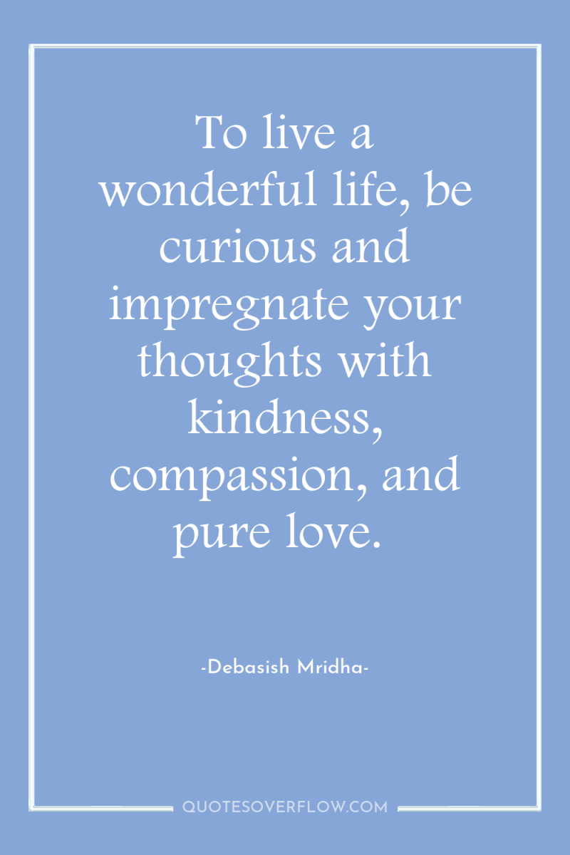To live a wonderful life, be curious and impregnate your...