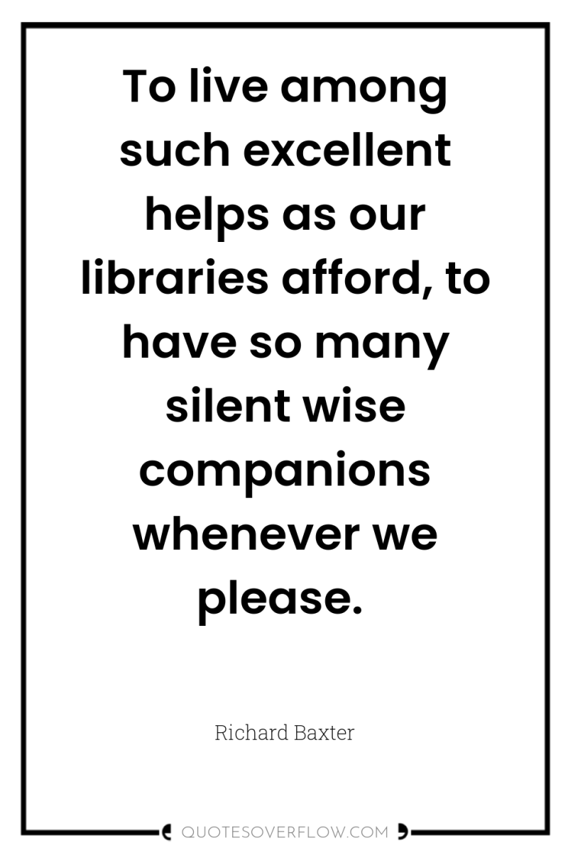 To live among such excellent helps as our libraries afford,...