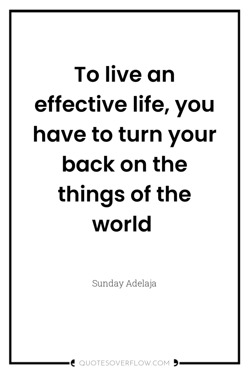 To live an effective life, you have to turn your...
