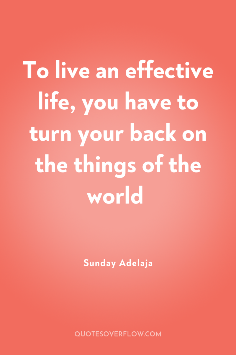 To live an effective life, you have to turn your...