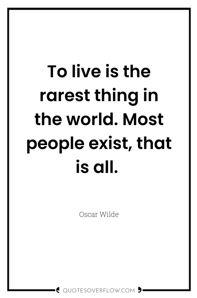 To live is the rarest thing in the world. Most...
