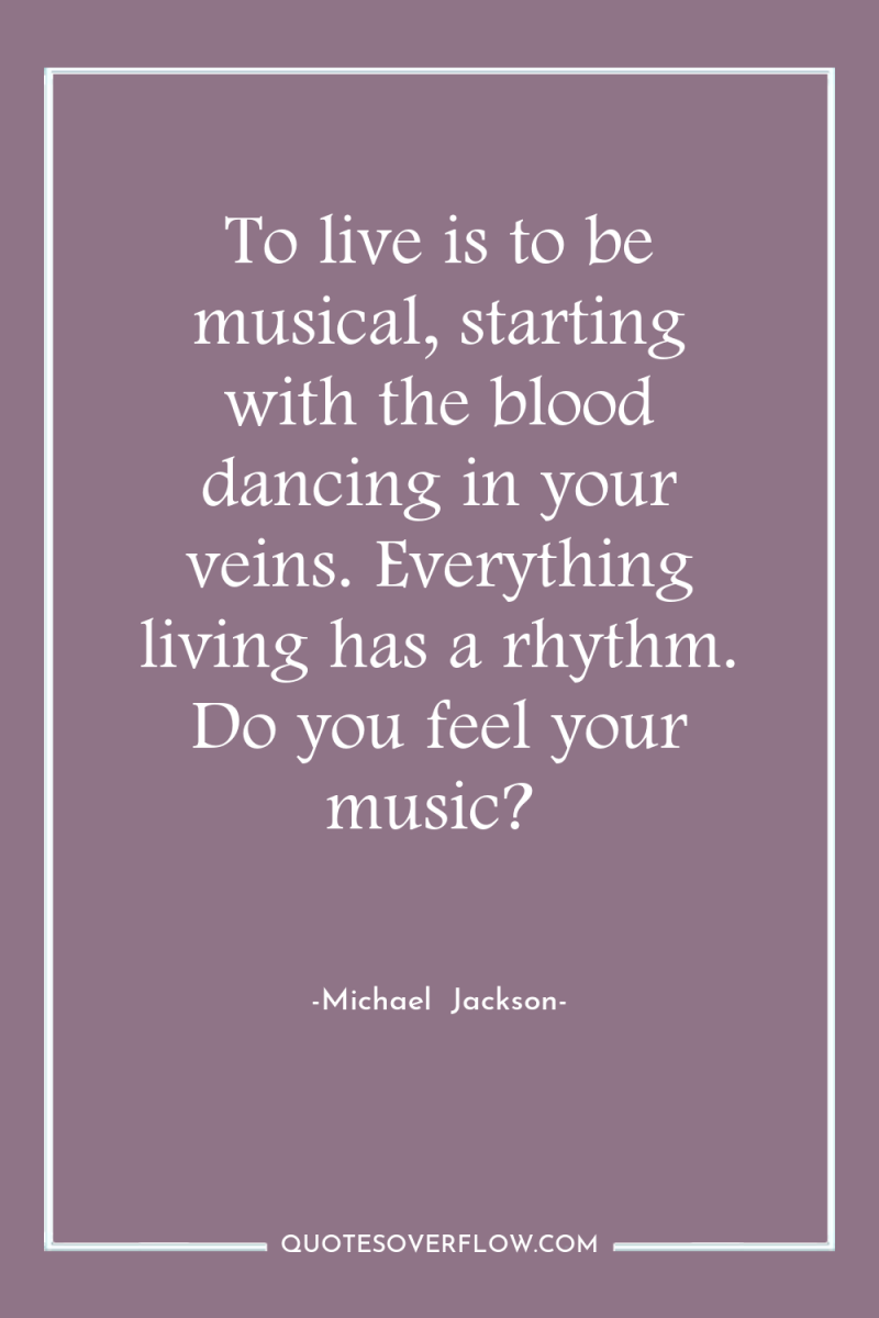 To live is to be musical, starting with the blood...