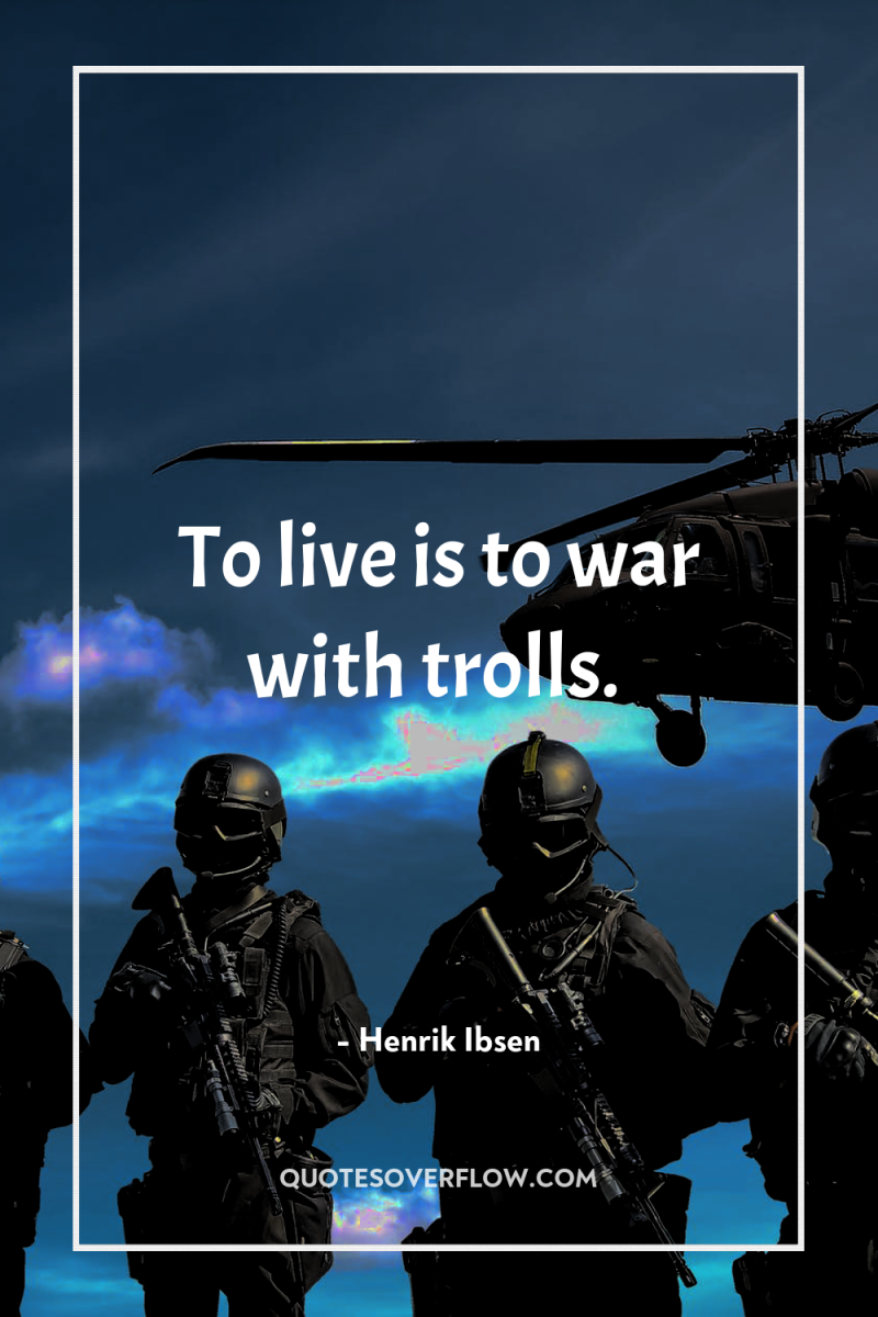 To live is to war with trolls. 
