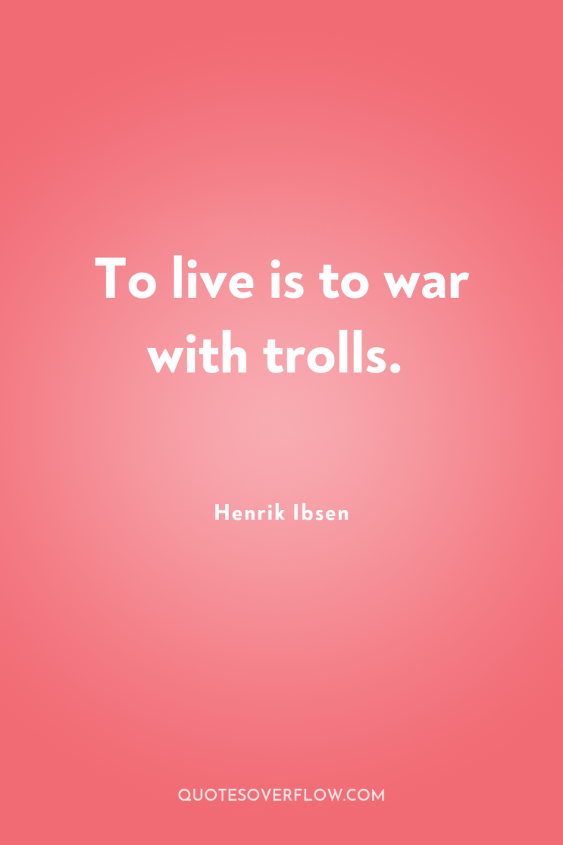 To live is to war with trolls. 