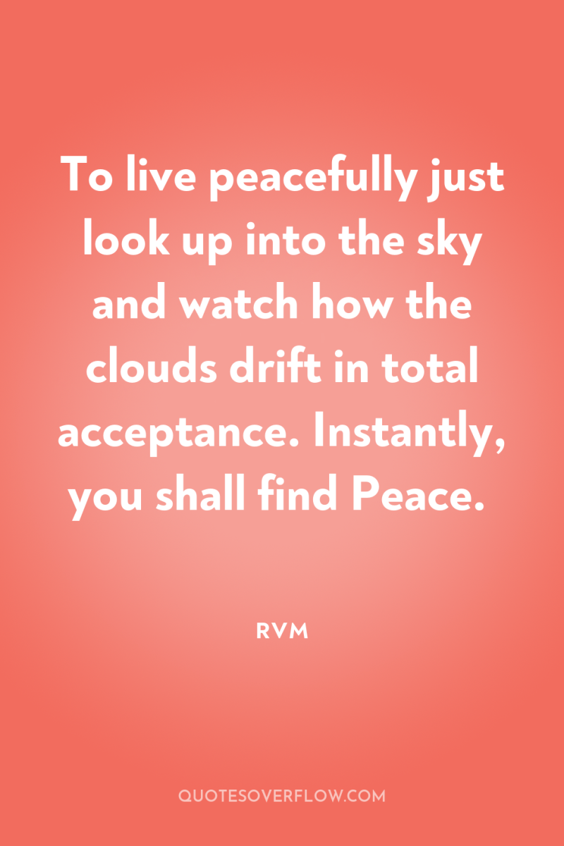 To live peacefully just look up into the sky and...