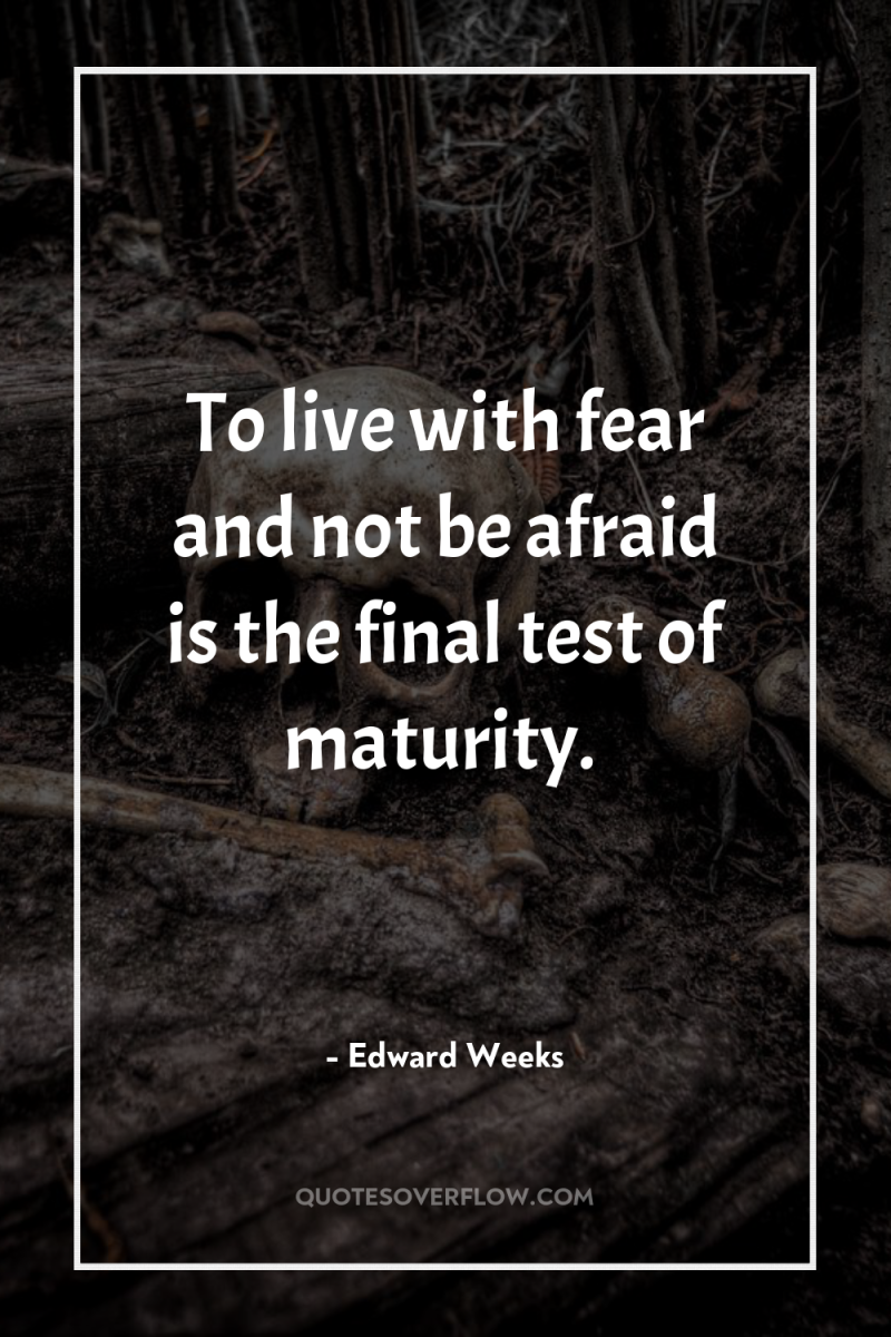 To live with fear and not be afraid is the...