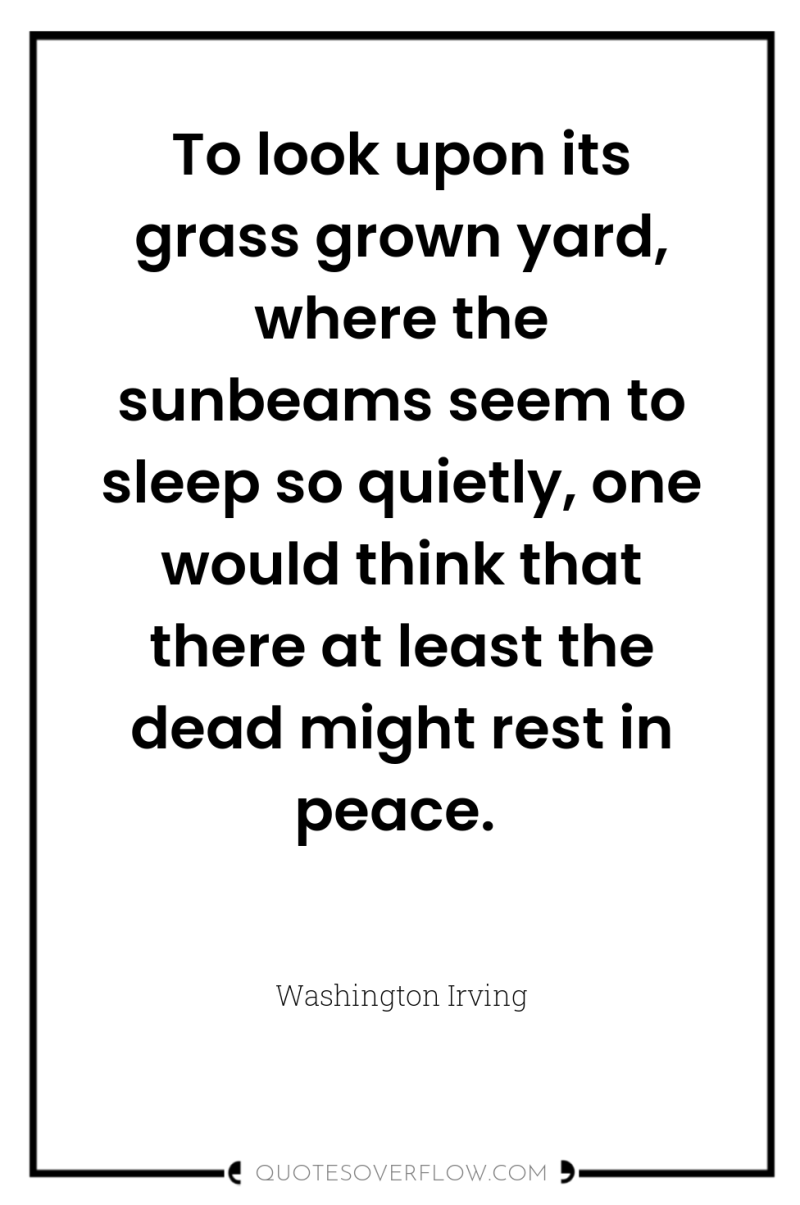 To look upon its grass grown yard, where the sunbeams...