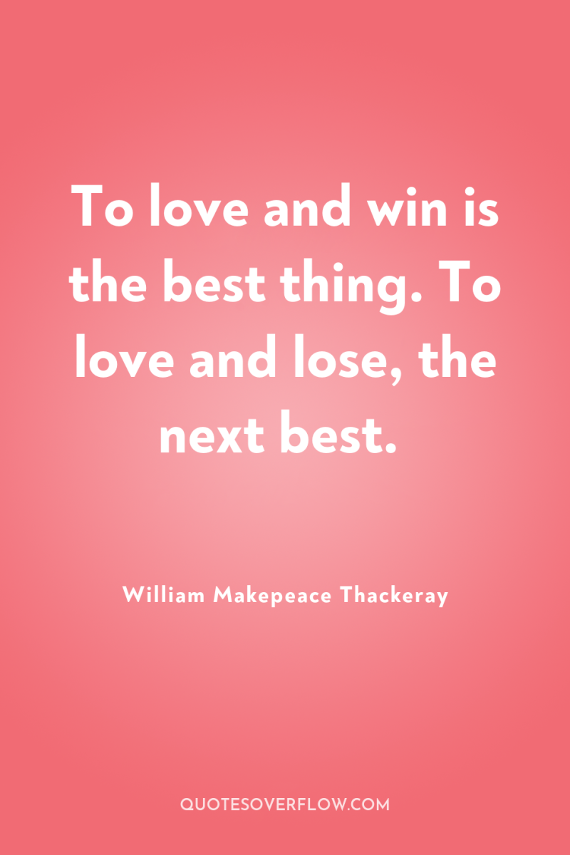 To love and win is the best thing. To love...