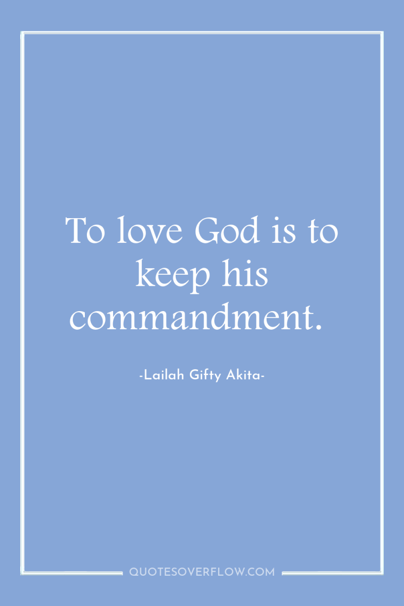 To love God is to keep his commandment. 