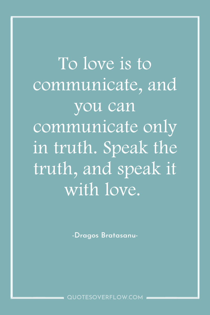 To love is to communicate, and you can communicate only...