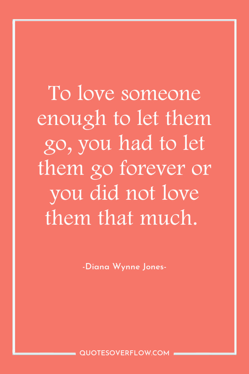To love someone enough to let them go, you had...